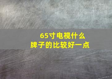 65寸电视什么牌子的比较好一点