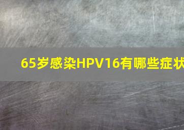 65岁感染HPV16有哪些症状