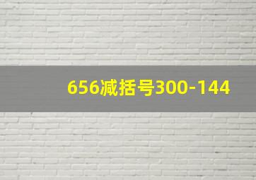 656减括号300-144