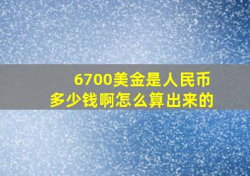 6700美金是人民币多少钱啊怎么算出来的