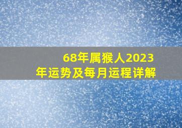 68年属猴人2023年运势及每月运程详解