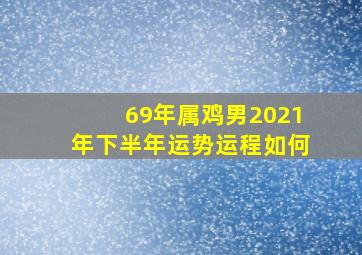 69年属鸡男2021年下半年运势运程如何