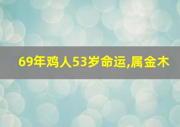 69年鸡人53岁命运,属金木