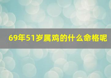 69年51岁属鸡的什么命格呢