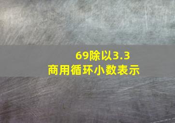 69除以3.3商用循环小数表示