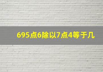 695点6除以7点4等于几