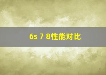 6s 7 8性能对比