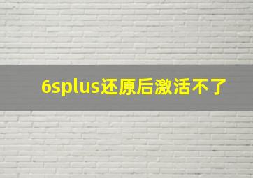 6splus还原后激活不了