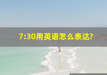 7:30用英语怎么表达?