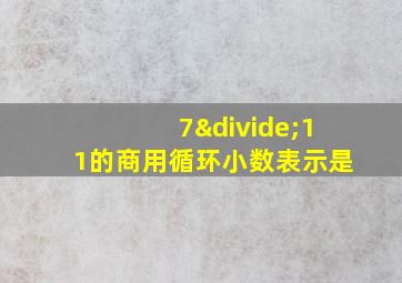 7÷11的商用循环小数表示是