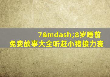 7—8岁睡前免费故事大全听赶小猪接力赛