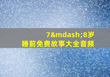 7—8岁睡前免费故事大全音频