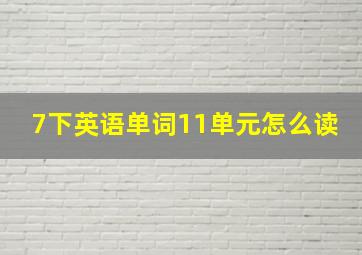 7下英语单词11单元怎么读