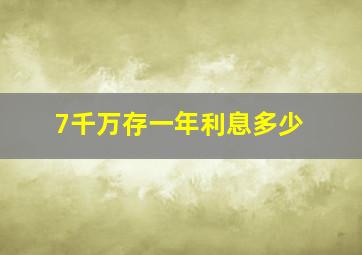 7千万存一年利息多少