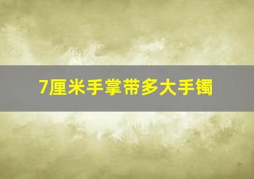 7厘米手掌带多大手镯