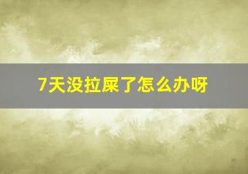 7天没拉屎了怎么办呀