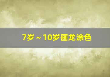 7岁～10岁画龙涂色