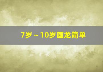 7岁～10岁画龙简单