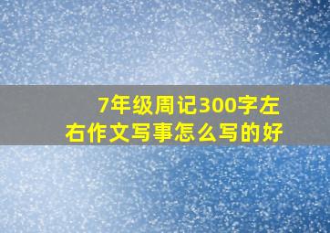 7年级周记300字左右作文写事怎么写的好