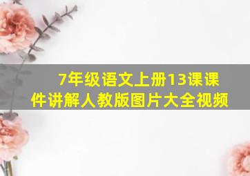 7年级语文上册13课课件讲解人教版图片大全视频