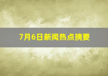 7月6日新闻热点摘要