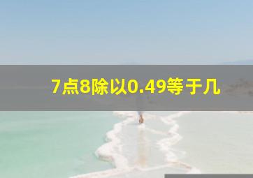 7点8除以0.49等于几