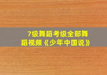 7级舞蹈考级全部舞蹈视频《少年中国说》