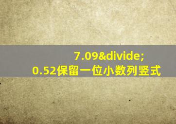 7.09÷0.52保留一位小数列竖式