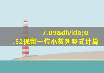 7.09÷0.52保留一位小数列竖式计算