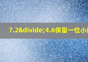 7.2÷4.6保留一位小数