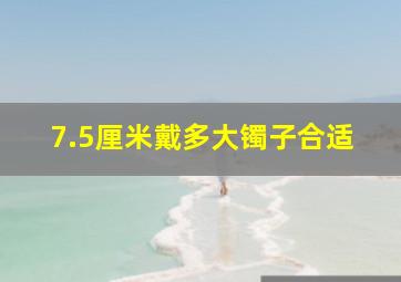 7.5厘米戴多大镯子合适