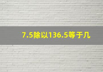 7.5除以136.5等于几