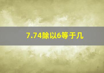 7.74除以6等于几