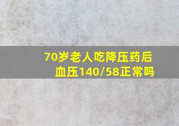 70岁老人吃降压药后血压140/58正常吗