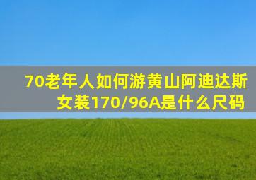 70老年人如何游黄山阿迪达斯女装170/96A是什么尺码