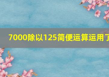 7000除以125简便运算运用了