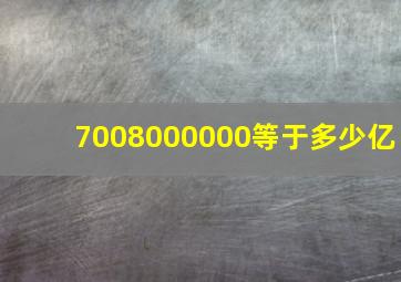 7008000000等于多少亿