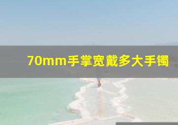 70mm手掌宽戴多大手镯