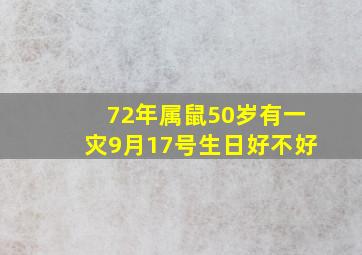 72年属鼠50岁有一灾9月17号生日好不好