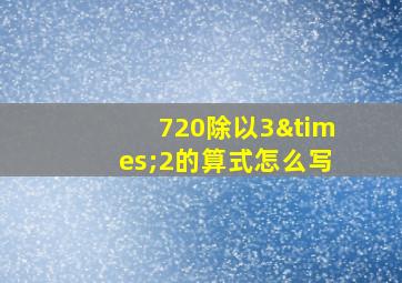 720除以3×2的算式怎么写