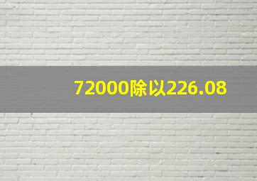 72000除以226.08