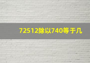 72512除以740等于几