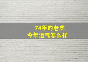 74年的老虎今年运气怎么样