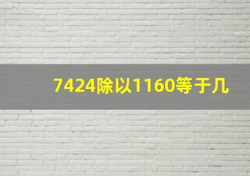 7424除以1160等于几