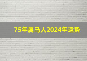 75年属马人2024年运势