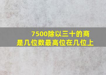 7500除以三十的商是几位数最高位在几位上