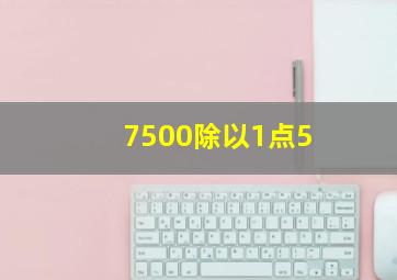 7500除以1点5