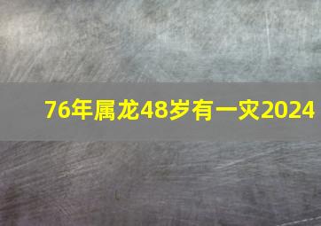 76年属龙48岁有一灾2024