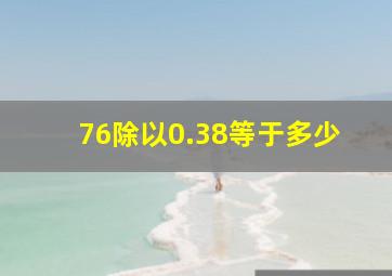 76除以0.38等于多少