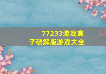 77233游戏盒子破解版游戏大全